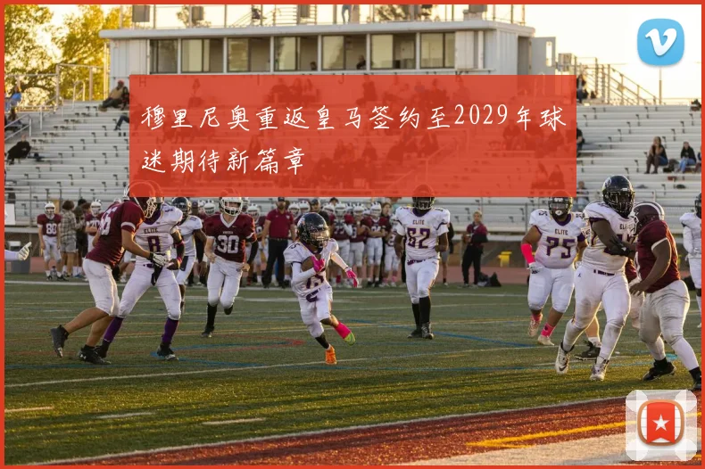 穆里尼奥重返皇马签约至2029年球迷期待新篇章